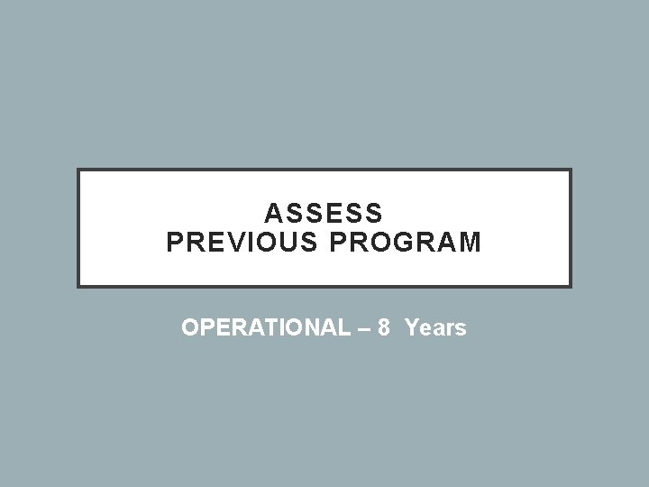 ASSESS PREVIOUS PROGRAM OPERATIONAL – 8 Years 