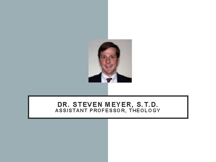 DR. STEVEN MEYER, S. T. D. ASSISTANT PROFESSOR, THEOLOGY 