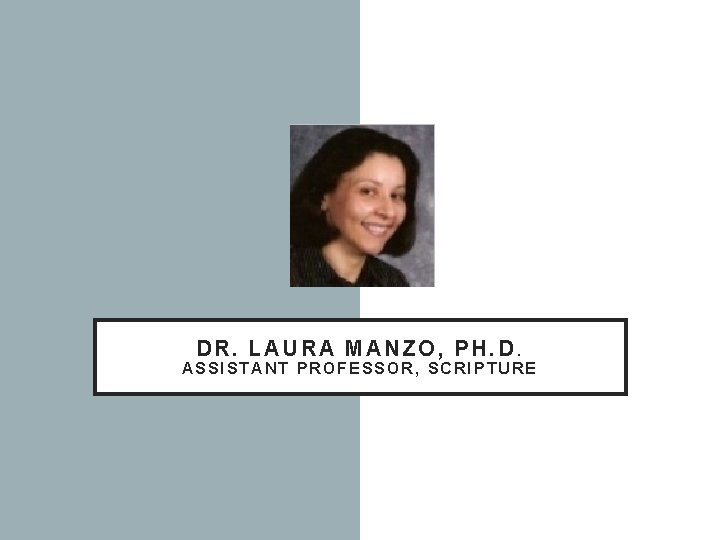 DR. LAURA MANZO, PH. D. ASSISTANT PROFESSOR, SCRIPTURE 