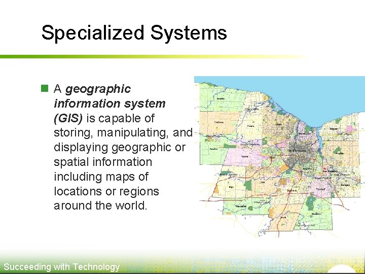 Specialized Systems n A geographic information system (GIS) is capable of storing, manipulating, and