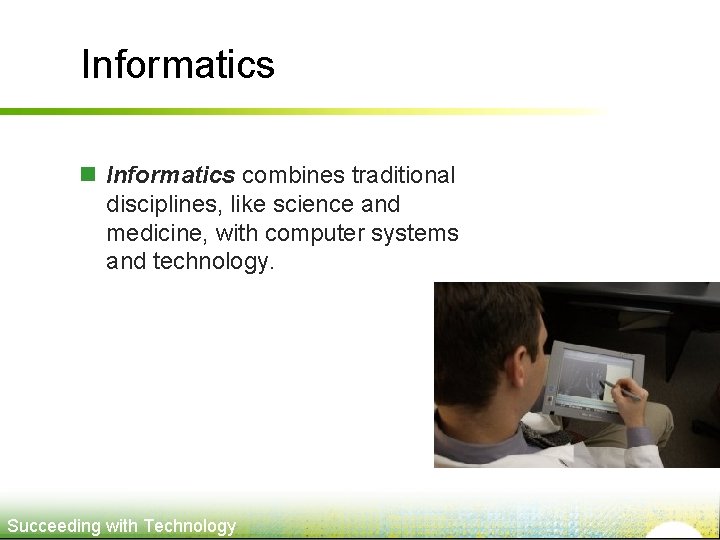 Informatics n Informatics combines traditional disciplines, like science and medicine, with computer systems and