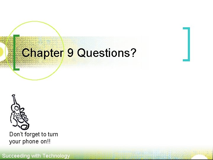 Chapter 9 Questions? Don’t forget to turn your phone on!! Succeeding with Technology 
