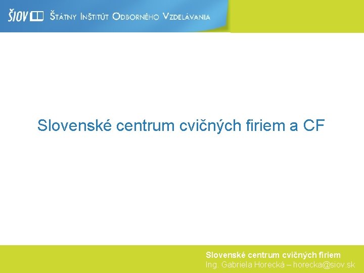 Slovenské centrum cvičných firiem a CF Slovenské centrum cvičných firiem Ing. Gabriela Horecká –