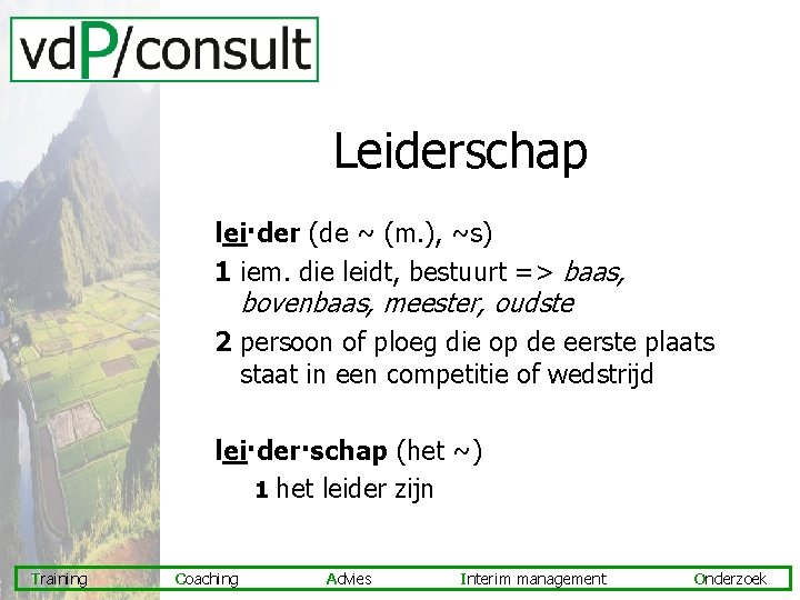 Leiderschap lei·der (de ~ (m. ), ~s) 1 iem. die leidt, bestuurt => baas,
