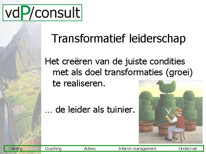 Transformatief leiderschap Het creëren van de juiste condities met als doel transformaties (groei) te