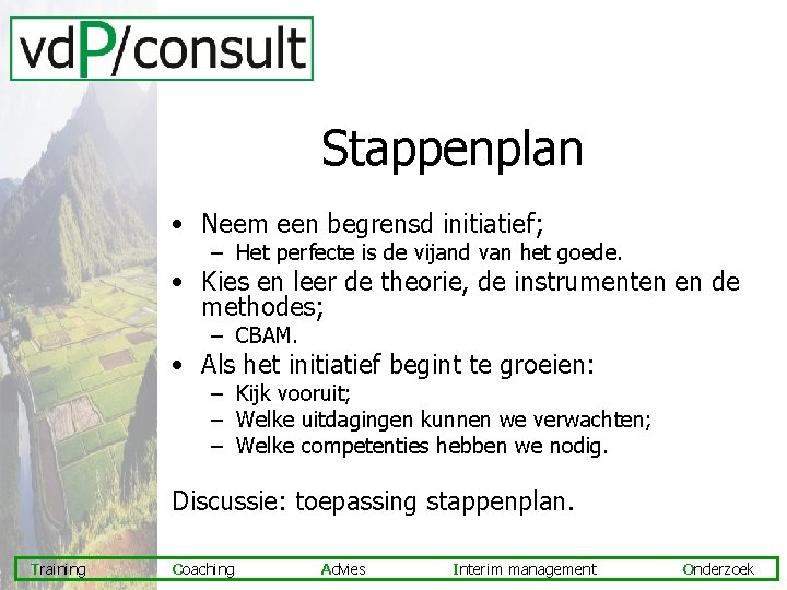 Stappenplan • Neem een begrensd initiatief; – Het perfecte is de vijand van het