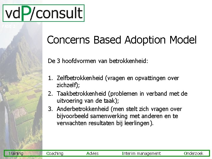 FASE 2 Concerns Based Adoption Model De 3 hoofdvormen van betrokkenheid: 1. Zelfbetrokkenheid (vragen