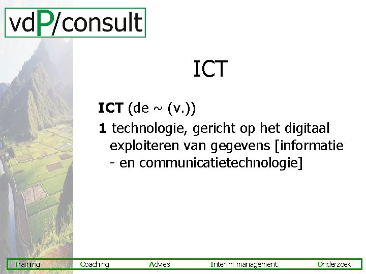 ICT (de ~ (v. )) 1 technologie, gericht op het digitaal exploiteren van gegevens