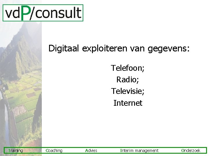 Digitaal exploiteren van gegevens: Telefoon; Radio; Televisie; Internet Training Coaching Advies Interim management Onderzoek