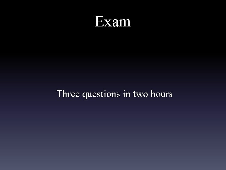 Exam Three questions in two hours 