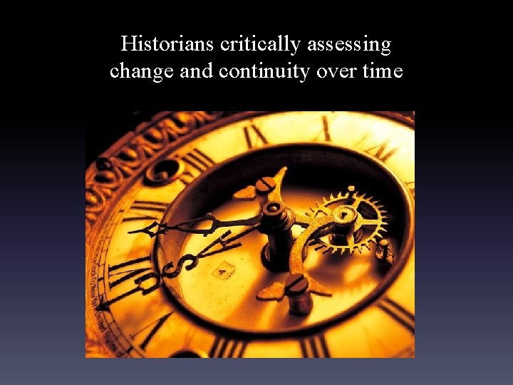 Historians critically assessing change and continuity over time 