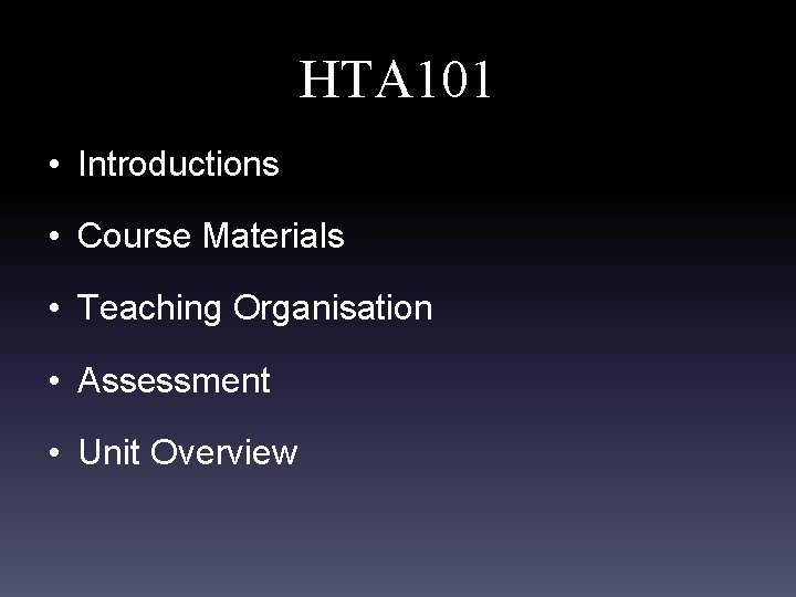 HTA 101 • Introductions • Course Materials • Teaching Organisation • Assessment • Unit