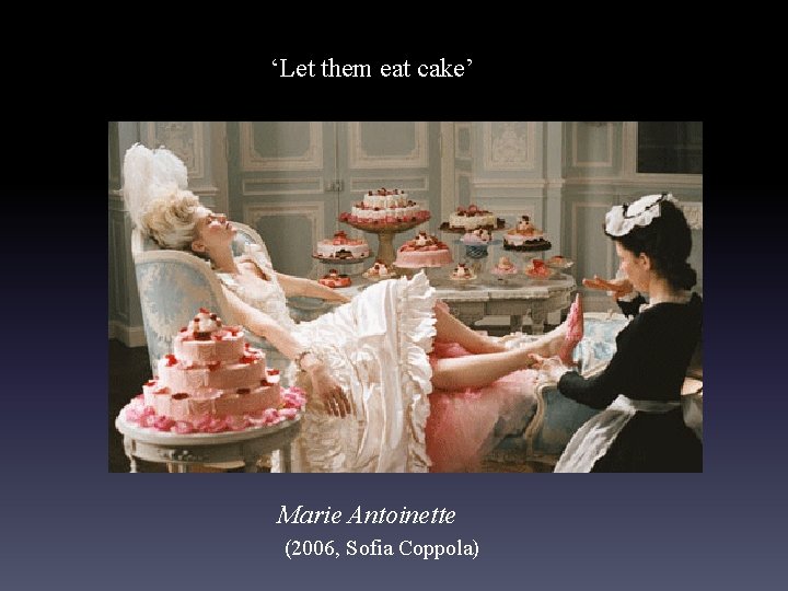 ‘Let them eat cake’ Marie Antoinette (2006, Sofia Coppola) 