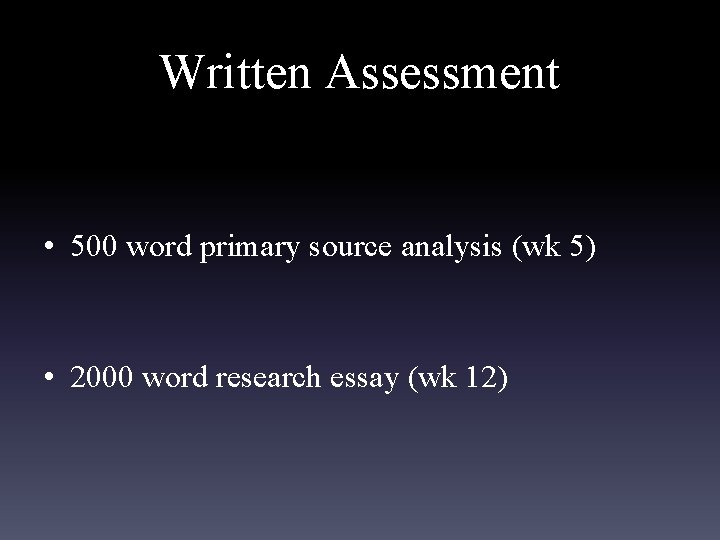 Written Assessment • 500 word primary source analysis (wk 5) • 2000 word research