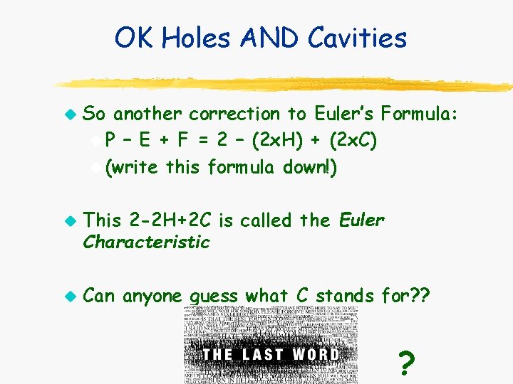 OK Holes AND Cavities u u u So another correction to Euler’s Formula: u OK Holes AND Cavities u u u So another correction to Euler’s Formula: u