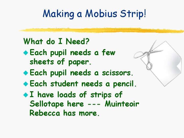 Making a Mobius Strip! What do I Need? u Each pupil needs a few Making a Mobius Strip! What do I Need? u Each pupil needs a few