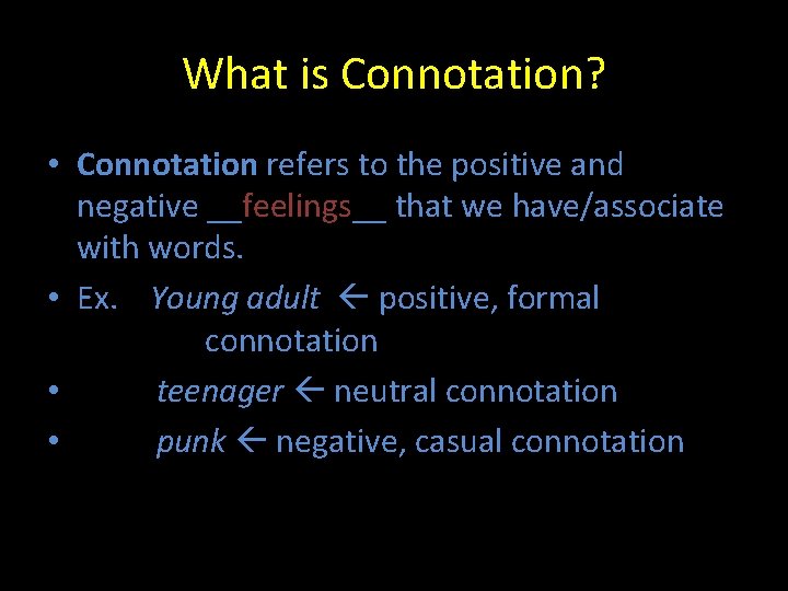 What is Connotation? • Connotation refers to the positive and negative __feelings__ that we