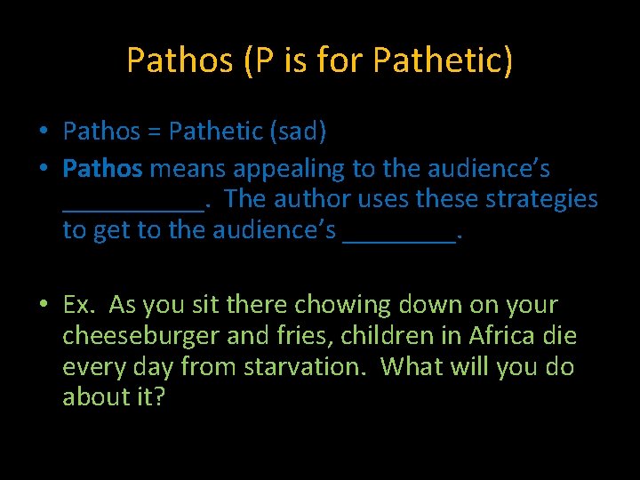 Pathos (P is for Pathetic) • Pathos = Pathetic (sad) • Pathos means appealing