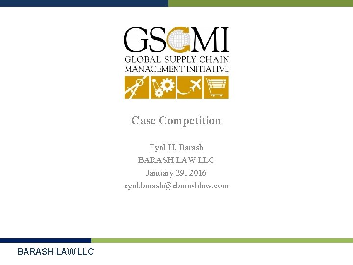  Case Competition Eyal H. Barash BARASH LAW LLC January 29, 2016 eyal. barash@ebarashlaw.