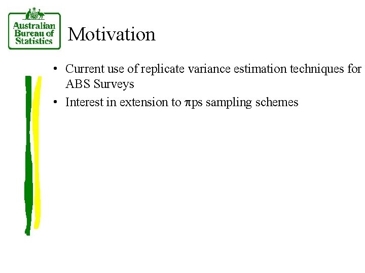 Motivation • Current use of replicate variance estimation techniques for ABS Surveys • Interest