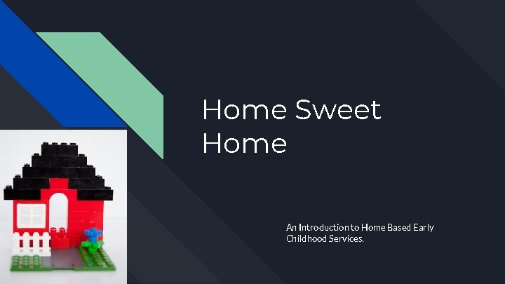 Home Sweet Home An Introduction to Home Based Early Childhood Services. 