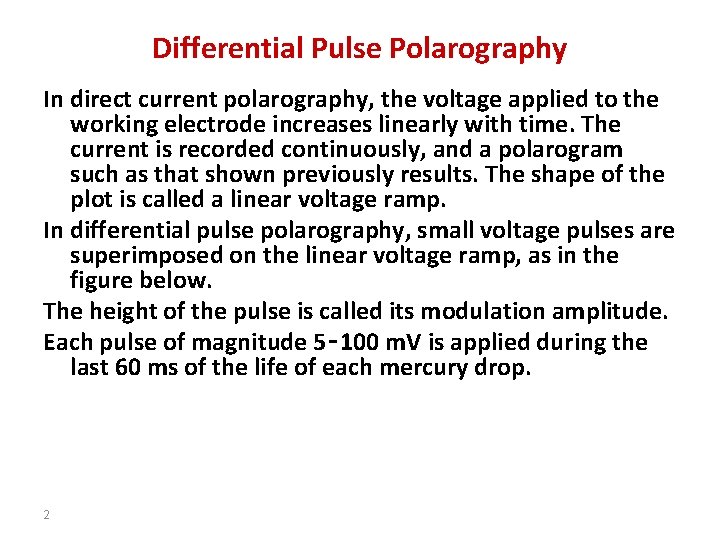 Differential Pulse Polarography In direct current polarography, the voltage applied to the working electrode