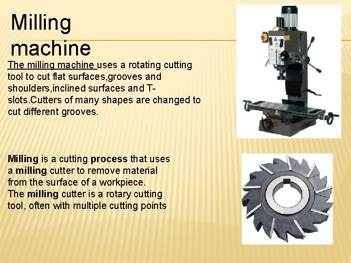 Milling machine The milling machine uses a rotating cutting tool to cut flat surfaces,