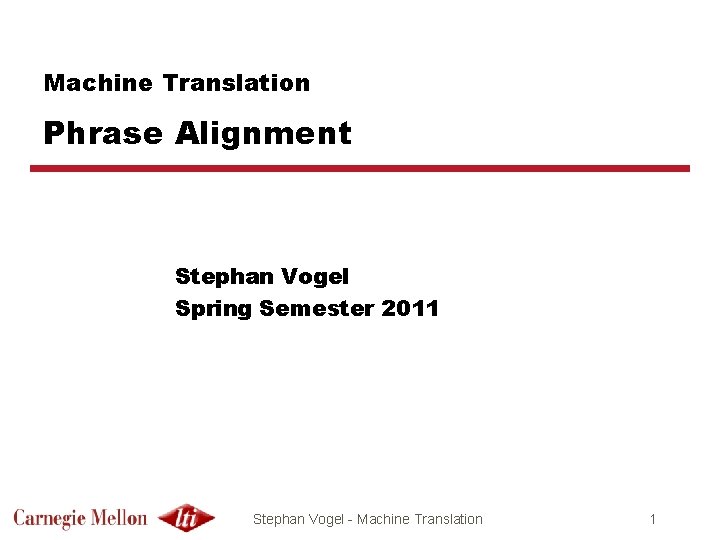 Machine Translation Phrase Alignment Stephan Vogel Spring Semester 2011 Stephan Vogel - Machine Translation
