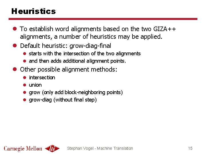Heuristics l To establish word alignments based on the two GIZA++ alignments, a number