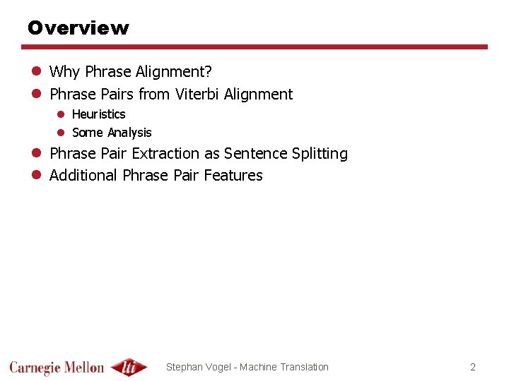 Overview l Why Phrase Alignment? l Phrase Pairs from Viterbi Alignment l Heuristics l