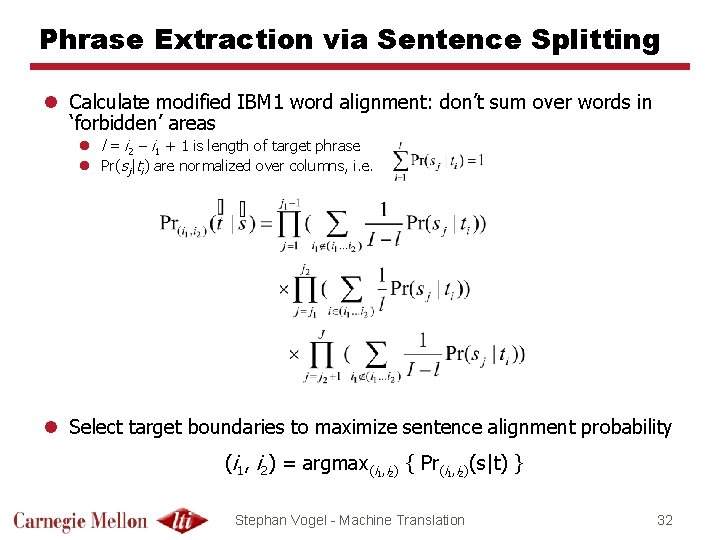 Phrase Extraction via Sentence Splitting l Calculate modified IBM 1 word alignment: don’t sum