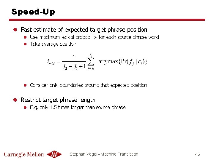 Speed-Up l Fast estimate of expected target phrase position l Use maximum lexical probability