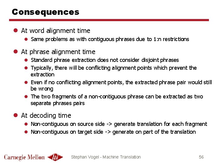 Consequences l At word alignment time l Same problems as with contiguous phrases due