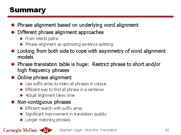 Summary l Phrase alignment based on underlying word alignment l Different phrase alignment approaches