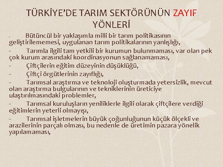 TÜRKİYE’DE TARIM SEKTÖRÜNÜN ZAYIF YÖNLERİ Bütüncül bir yaklaşımla milli bir tarım politikasının geliştirilememesi, uygulanan