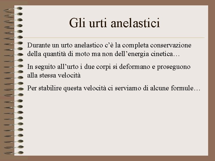 Gli urti anelastici Durante un urto anelastico c’è la completa conservazione della quantità di