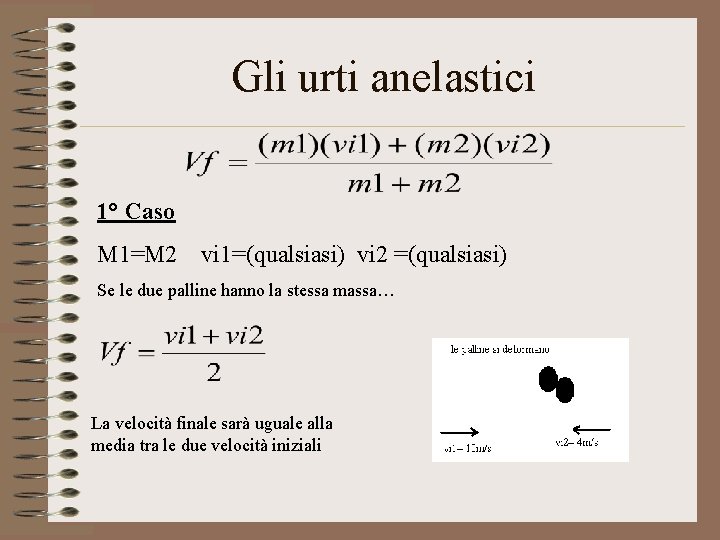 Gli urti anelastici 1° Caso M 1=M 2 vi 1=(qualsiasi) vi 2 =(qualsiasi) Se