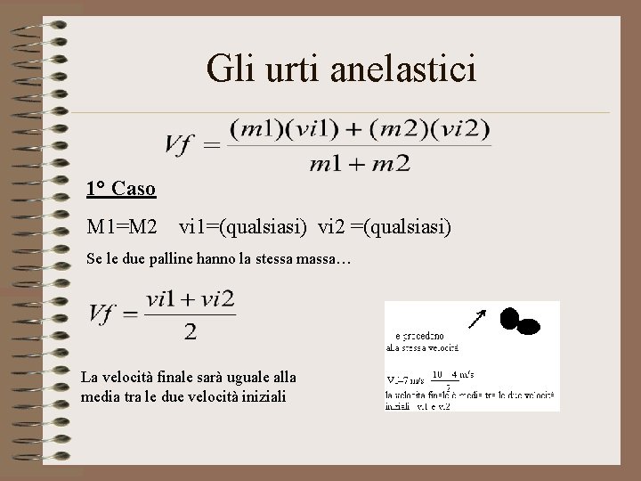 Gli urti anelastici 1° Caso M 1=M 2 vi 1=(qualsiasi) vi 2 =(qualsiasi) Se