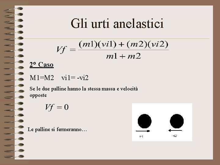 Gli urti anelastici 2° Caso M 1=M 2 vi 1= -vi 2 Se le