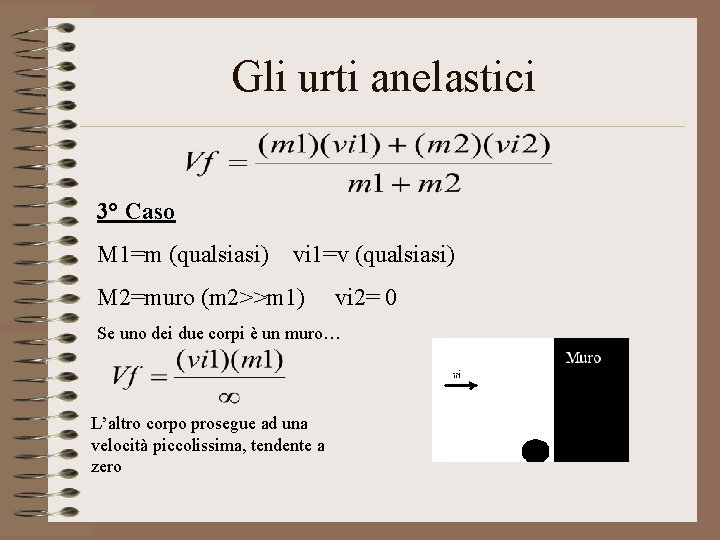 Gli urti anelastici 3° Caso M 1=m (qualsiasi) vi 1=v (qualsiasi) M 2=muro (m