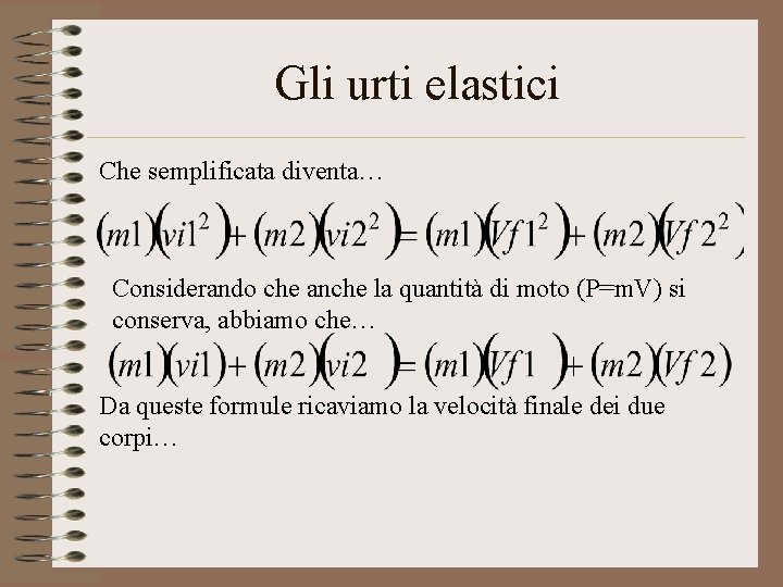 Gli urti elastici Che semplificata diventa… Considerando che anche la quantità di moto (P=m.