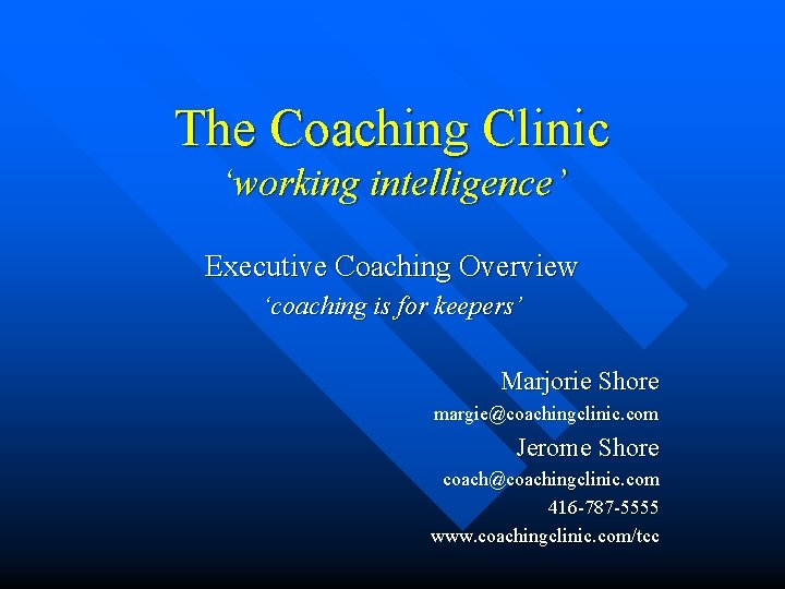 The Coaching Clinic ‘working intelligence’ Executive Coaching Overview ‘coaching is for keepers’ Marjorie Shore