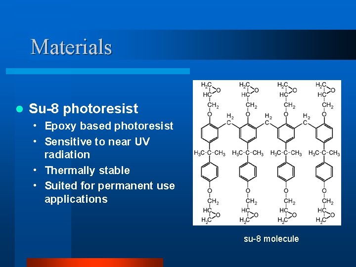 Materials l Su-8 photoresist • Epoxy based photoresist • Sensitive to near UV radiation