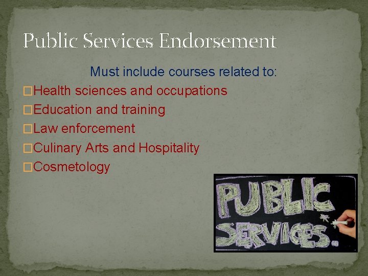Public Services Endorsement Must include courses related to: �Health sciences and occupations �Education and