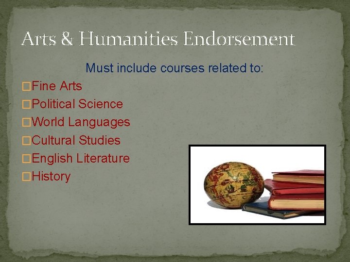Arts & Humanities Endorsement Must include courses related to: �Fine Arts �Political Science �World