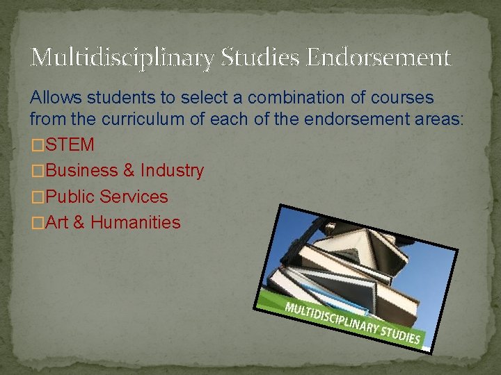 Multidisciplinary Studies Endorsement Allows students to select a combination of courses from the curriculum