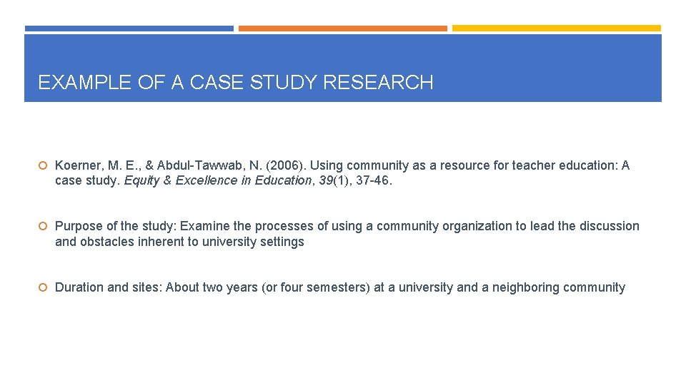 EXAMPLE OF A CASE STUDY RESEARCH Koerner, M. E. , & Abdul-Tawwab, N. (2006).