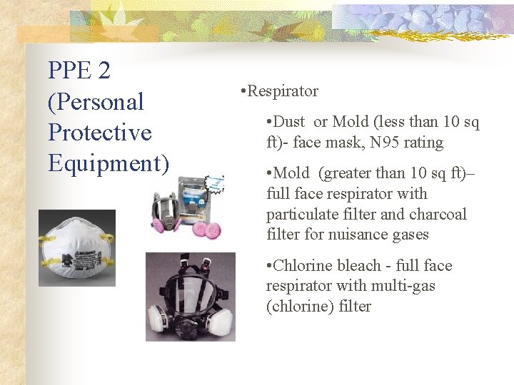 PPE 2 (Personal Protective Equipment) • Respirator • Dust or Mold (less than 10