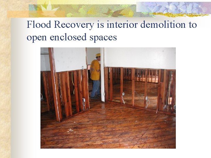 Flood Recovery is interior demolition to open enclosed spaces 
