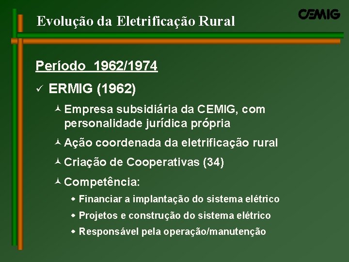 Evolução da Eletrificação Rural Período 1962/1974 ü ERMIG (1962) ©Empresa subsidiária da CEMIG, com Evolução da Eletrificação Rural Período 1962/1974 ü ERMIG (1962) ©Empresa subsidiária da CEMIG, com